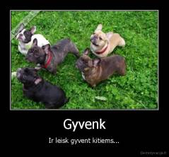 Gyvenk - Ir leisk gyvent kitiems...