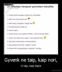 Gyvenk ne taip, kaip nori, - O taip, kaip liepia