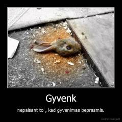 Gyvenk - nepaisant to , kad gyvenimas beprasmis.