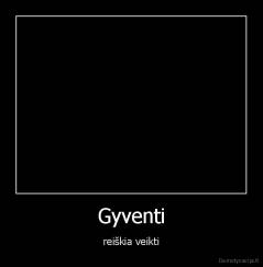 Gyventi - reiškia veikti