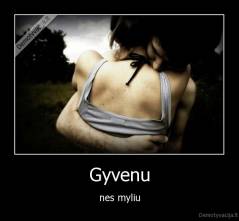 Gyvenu - nes myliu