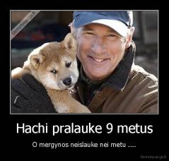 Hachi pralauke 9 metus - O mergynos neislauke nei metu ....