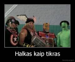 Halkas kaip tikras - 