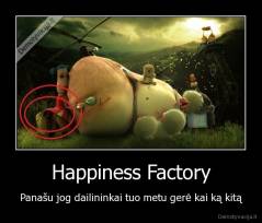 Happiness Factory - Panašu jog dailininkai tuo metu gerė kai ką kitą
