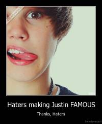 Haters making Justin FAMOUS - Thanks, Haters