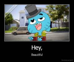 Hey, - Beautiful