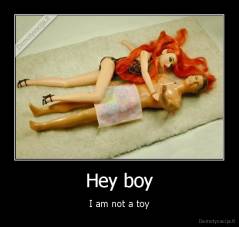 Hey boy - I am not a toy