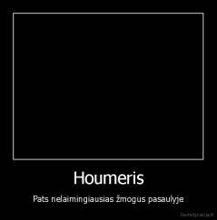 Houmeris - Pats nelaimingiausias žmogus pasaulyje