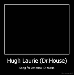 Hugh Laurie (Dr.House) - Song for America ;D ziurus