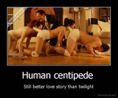 Human centipede  - Still better love story than twilight