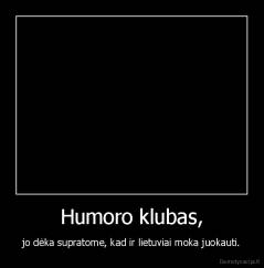 Humoro klubas, - jo dėka supratome, kad ir lietuviai moka juokauti.