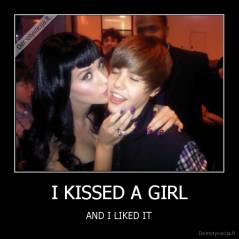 I KISSED A GIRL - AND I LIKED IT