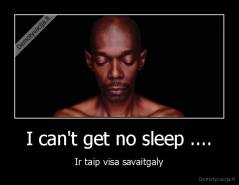 I can't get no sleep .... - Ir taip visa savaitgaly