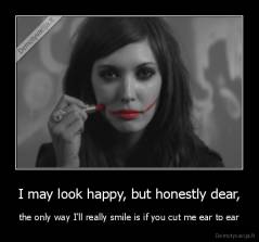 I may look happy, but honestly dear, - the only way I'll really smile is if you cut me ear to ear