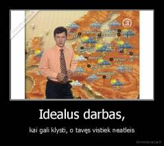 Idealus darbas, - kai gali klysti, o tavęs vistiek neatleis