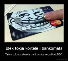 Idek tokia kortele i bankomata - Tai su tokia kortele ir bankomata sugadinsi:DDD