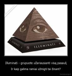 Illuminati - grupuote užariausianti visą pasaulį - Ir kaip galima ramiai užmigti tai žinant?