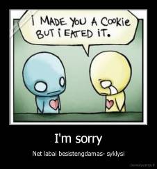 I'm sorry - Net labai besistengdamas- syklysi