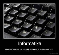 Informatika - vienintelė pamoka, kur ne mokytojas moko, o mokiniai mokytoją