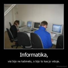 Informatika, - visi bijo ne kabineto, o bijo to kas jo viduje.