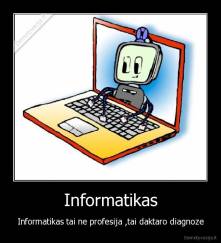 Informatikas - Informatikas tai ne profesija ,tai daktaro diagnoze