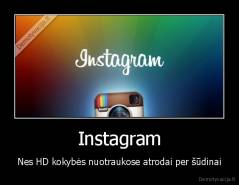 Instagram - Nes HD kokybės nuotraukose atrodai per šūdinai