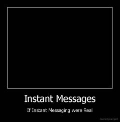 Instant Messages - If Instant Messaging were Real