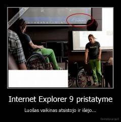 Internet Explorer 9 pristatyme - Luošas vaikinas atsistojo ir išėjo...