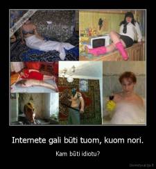 Internete gali būti tuom, kuom nori. - Kam būti idiotu?