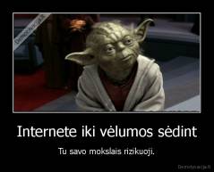 Internete iki vėlumos sėdint - Tu savo mokslais rizikuoji.