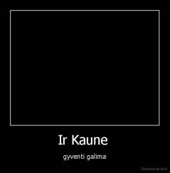 Ir Kaune  - gyventi galima