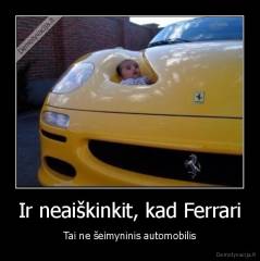 Ir neaiškinkit, kad Ferrari - Tai ne šeimyninis automobilis