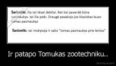 Ir patapo Tomukas zootechniku.. - 