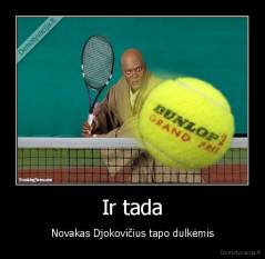 Ir tada - Novakas Djokovičius tapo dulkėmis