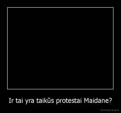 Ir tai yra taikūs protestai Maidane? - 
