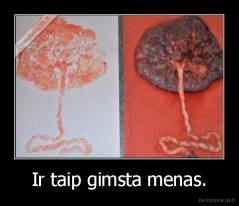 Ir taip gimsta menas. - 