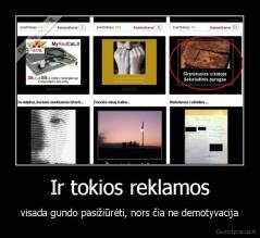 Ir tokios reklamos - visada gundo pasižiūrėti, nors čia ne demotyvacija