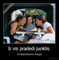 Ir vis pradedi juoktis  - iš besijuokiančio draugo