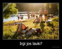 Irgi jos lauki? - 