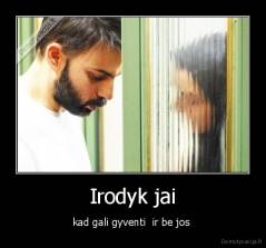 Irodyk jai - kad gali gyventi  ir be jos 