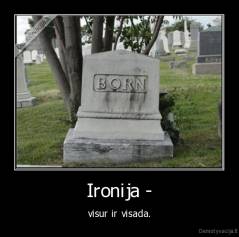 Ironija - - visur ir visada.