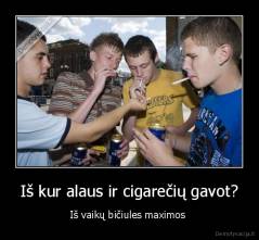 Iš kur alaus ir cigarečių gavot? - Iš vaikų bičiules maximos 