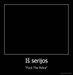 Iš serijos - "Fuck The Police"