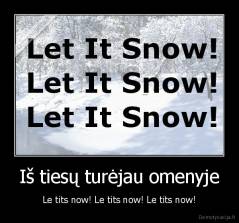 Iš tiesų turėjau omenyje - Le tits now! Le tits now! Le tits now!