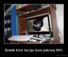 Išmetė Error kai jau buvo pakrovę 99% - 