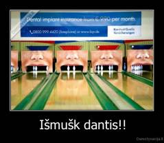 Išmušk dantis!! - 