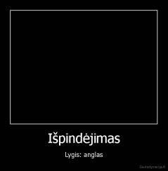 Išpindėjimas - Lygis: anglas