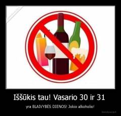 Iššūkis tau! Vasario 30 ir 31  - yra BLAIVYBĖS DIENOS! Jokio alkoholio!