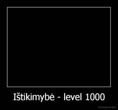 Ištikimybė - level 1000 - 