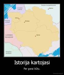 Istorija kartojasi - Per gerai būtu.